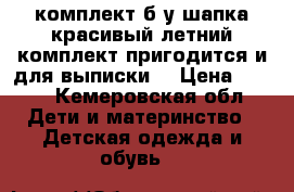 комплект б.у,шапка.красивый летний комплект,пригодится и для выписки. › Цена ­ 150 - Кемеровская обл. Дети и материнство » Детская одежда и обувь   